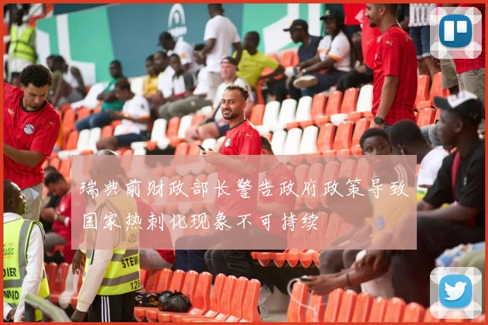 瑞典前财政部长警告政府政策导致国家热刺化现象不可持续